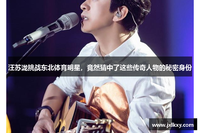 汪苏泷挑战东北体育明星，竟然猜中了这些传奇人物的秘密身份
