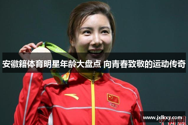 安徽籍体育明星年龄大盘点 向青春致敬的运动传奇
