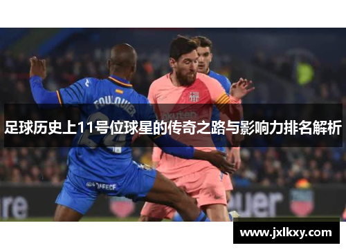 足球历史上11号位球星的传奇之路与影响力排名解析