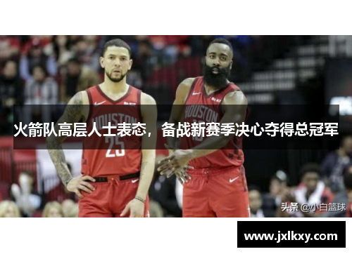 火箭队高层人士表态，备战新赛季决心夺得总冠军